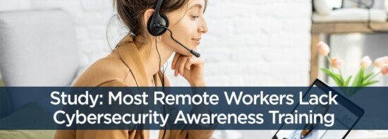 Study: Most Remote Workers Lack Cybersecurity Awareness Training